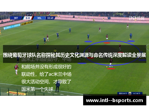 围绕葡萄牙球队名称探秘其历史文化渊源与命名传统深度解读全景展 围绕葡萄牙球队名称探秘其历史文化渊源与命名传统深度解读全景展