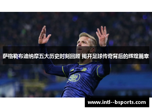 萨格勒布迪纳摩五大历史时刻回顾 揭开足球传奇背后的辉煌篇章