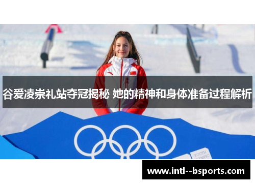 谷爱凌崇礼站夺冠揭秘 她的精神和身体准备过程解析