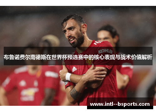 布鲁诺费尔南德斯在世界杯预选赛中的核心表现与战术价值解析